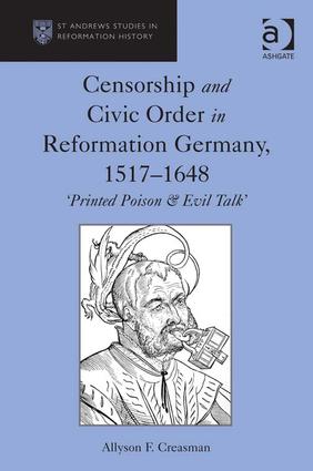 Censorship and Civic Order in Reformation Germany, 1517–1648: 'Printed Poison & Evil Talk'