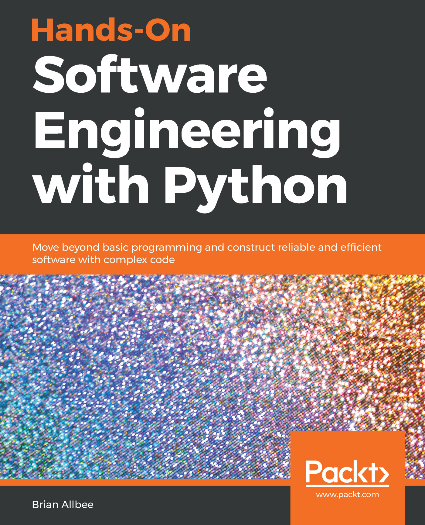 Hands-On Software Engineering with Python: Move beyond basic programming and construct reliable and efficient software with complex code