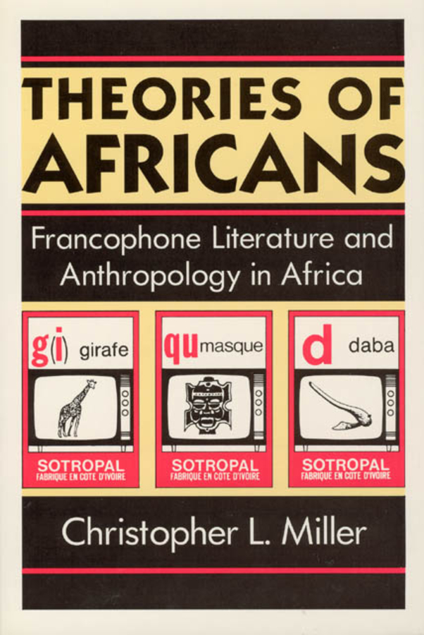 Theories of Africans: Francophone Literature and Anthropology in Africa(Black Literature and Culture)
