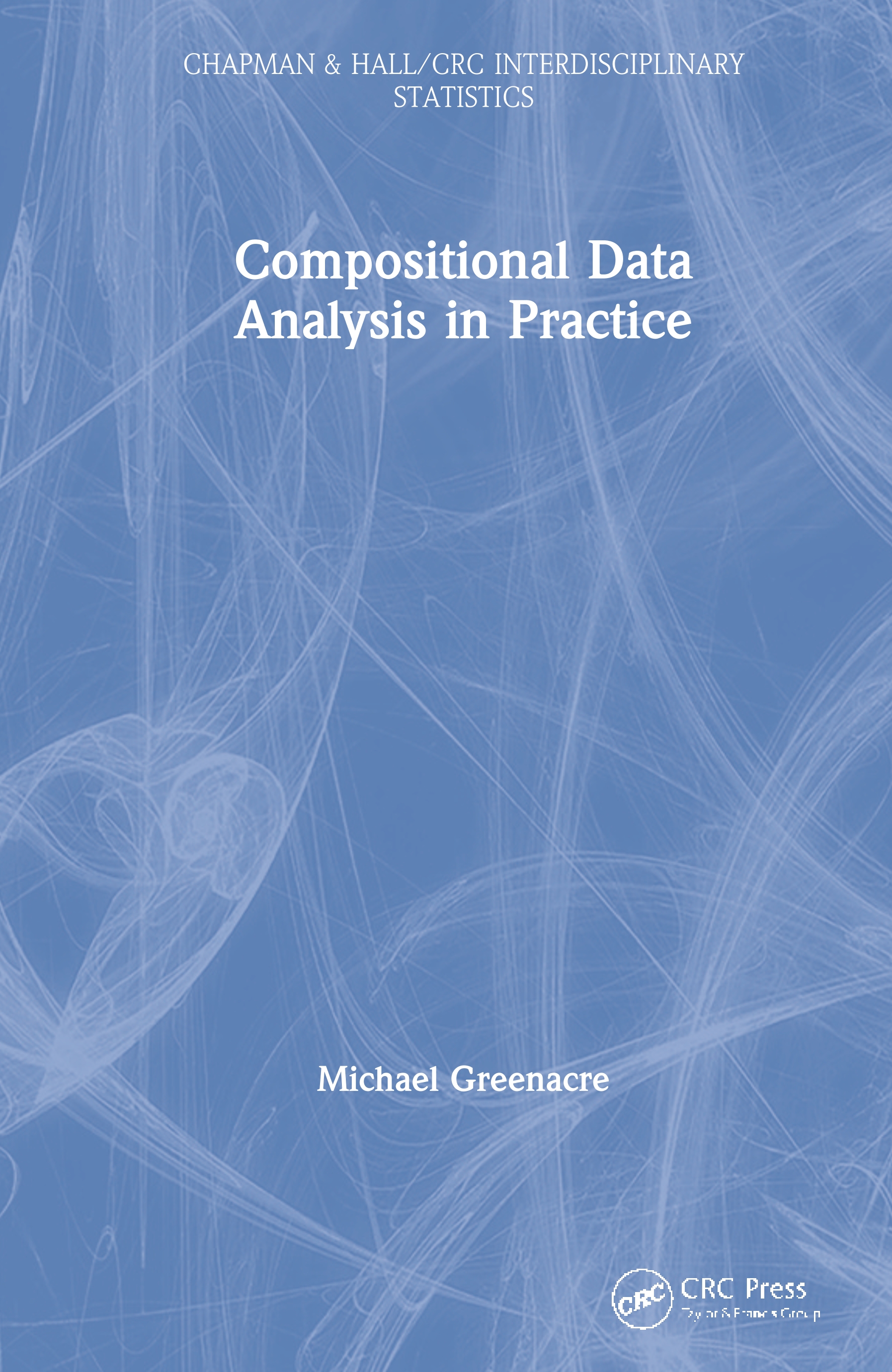 Compositional Data Analysis in Practice: (Chapman & Hall/CRC Interdisciplinary Statistics)