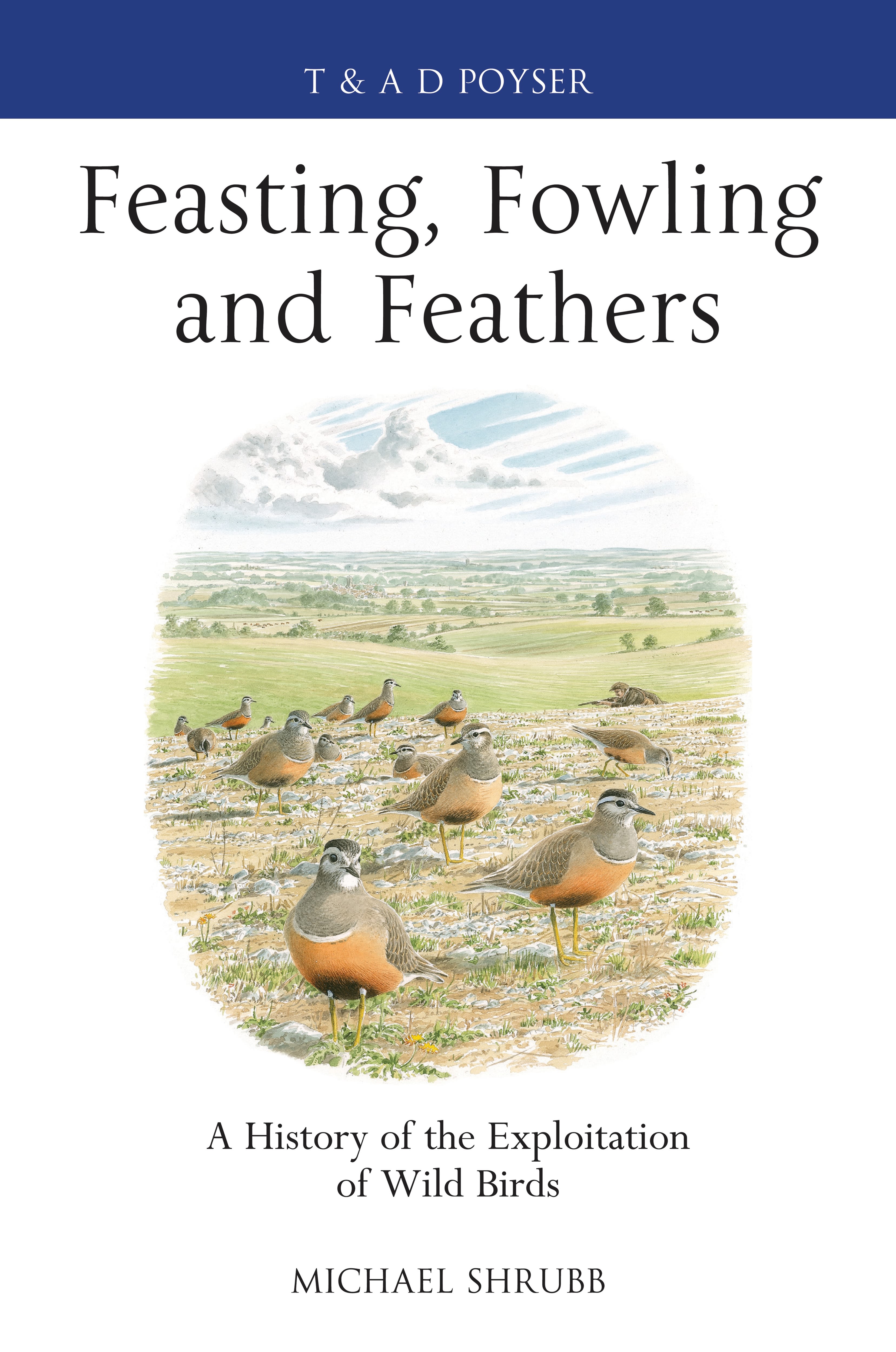 Feasting, Fowling and Feathers: A History of the Exploitation of Wild Birds(Poyser Monographs)