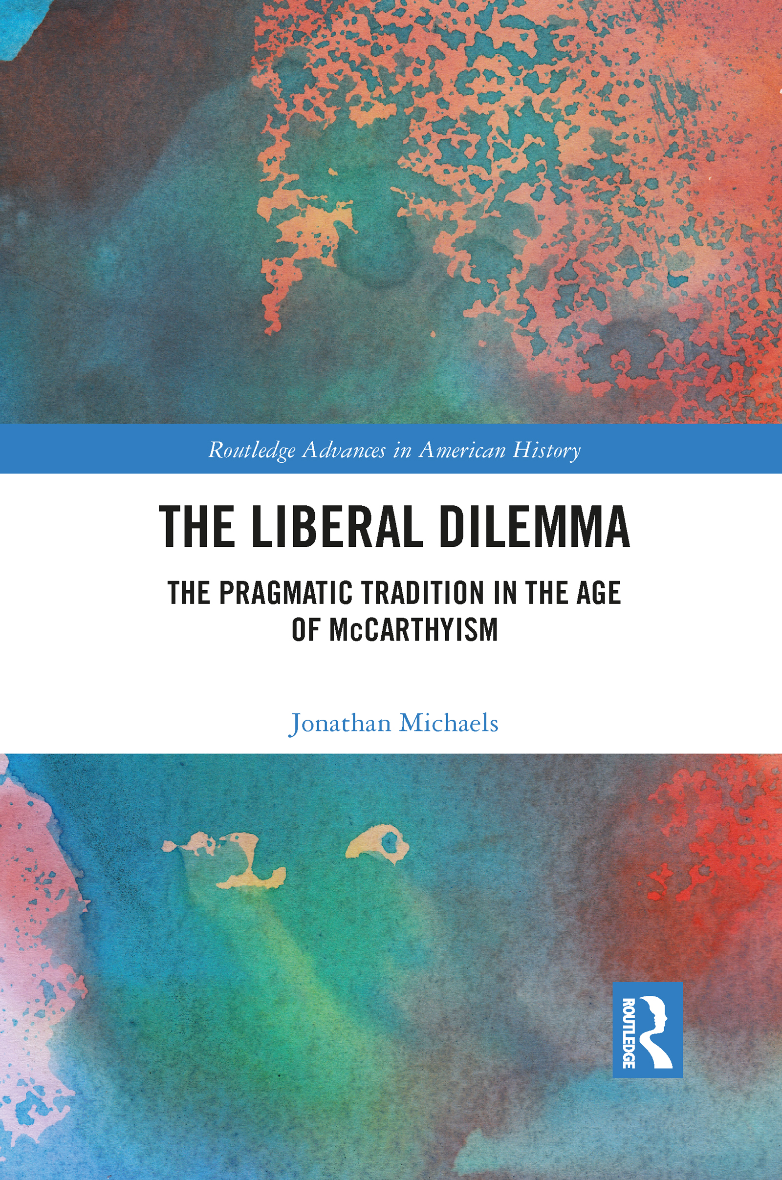 The Liberal Dilemma: The Pragmatic Tradition in the Age of McCarthyism(Routledge Advances in American History)