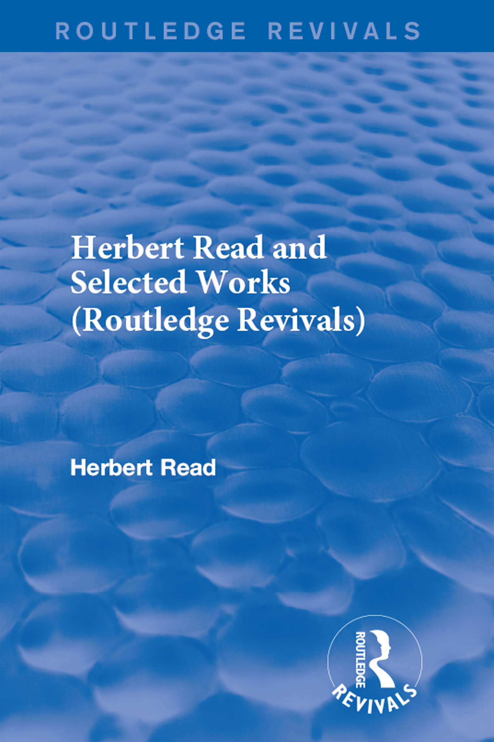 Herbert Read and Selected Works (Routledge Revivals): (Routledge Revivals: Herbert Read and Selected Works)