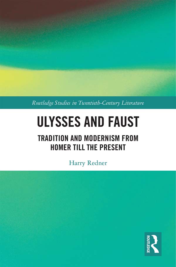 Ulysses and Faust: Tradition and Modernism from Homer till the Present(Routledge Studies in Twentieth-Century Literature)