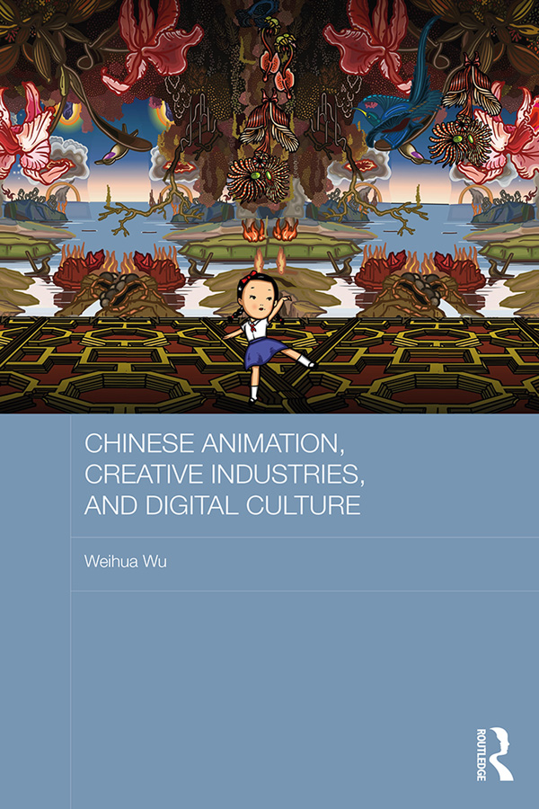 Chinese Animation, Creative Industries, and Digital Culture: (Routledge Culture, Society, Business in East Asia Series)