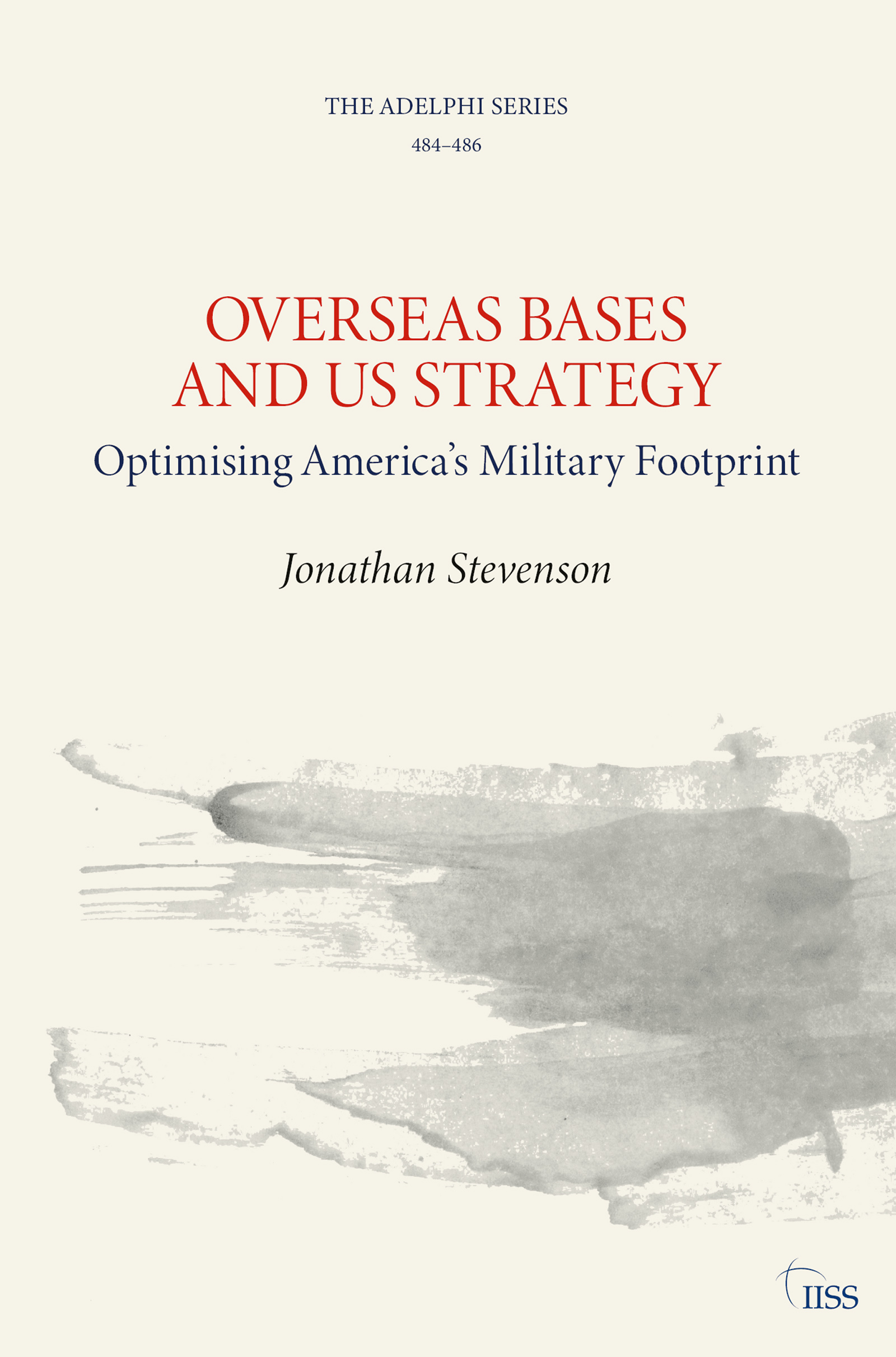 Overseas Bases and US Strategy: Optimising America’s Military Footprint(Adelphi series)