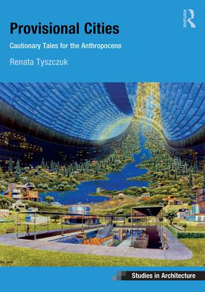 Provisional Cities: Cautionary Tales for the Anthropocene(Ashgate Studies in Architecture)