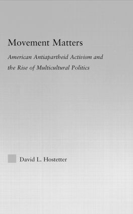 Movement Matters: American Antiapartheid Activism and the Rise of Multicultural Politics(Studies in African American History and Culture)