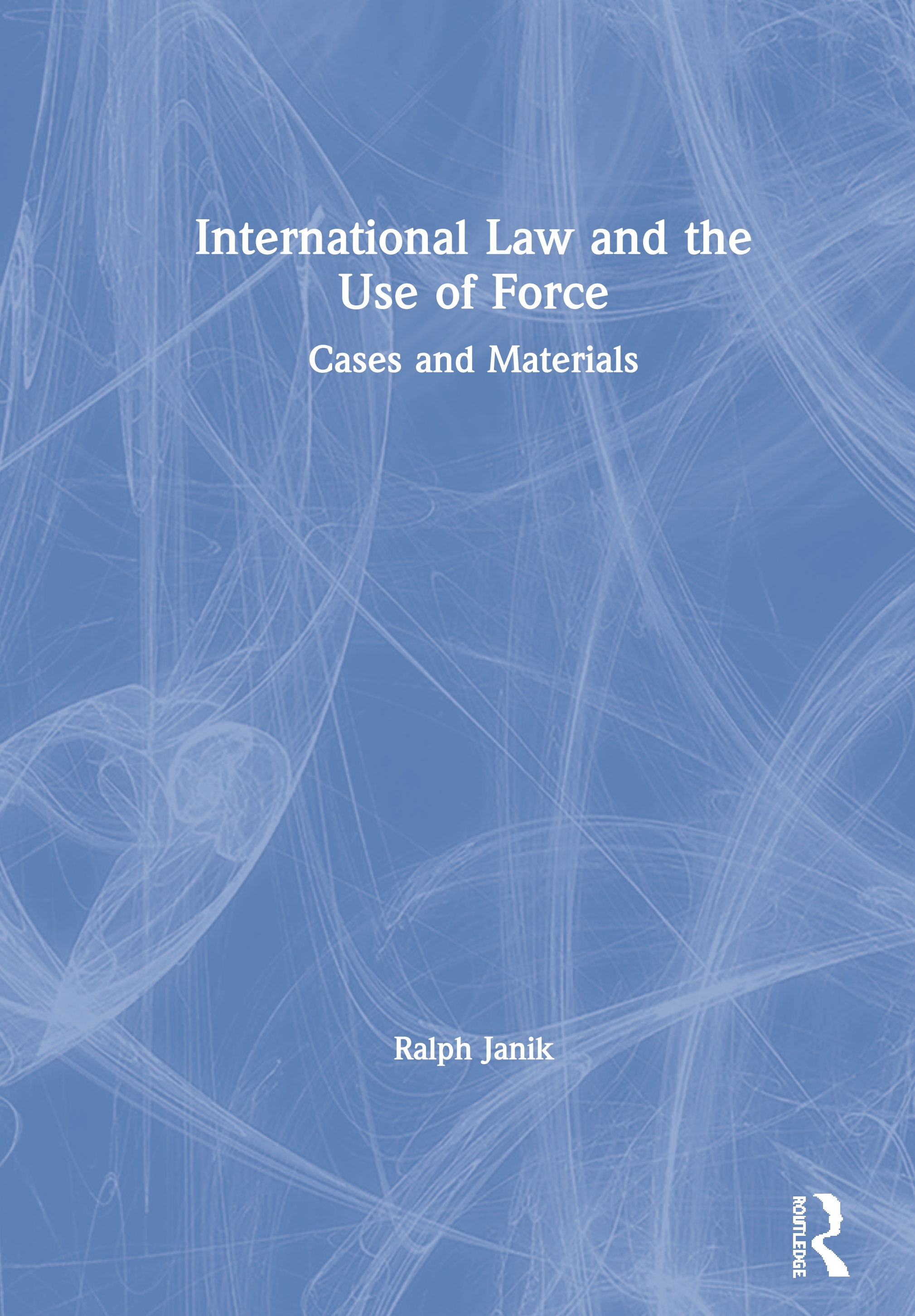 International Law and the Use of Force: Cases and Materials