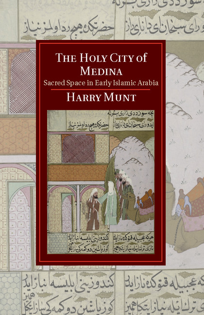 The Holy City of Medina: Sacred Space in Early Islamic Arabia(Cambridge Studies in Islamic Civilization)