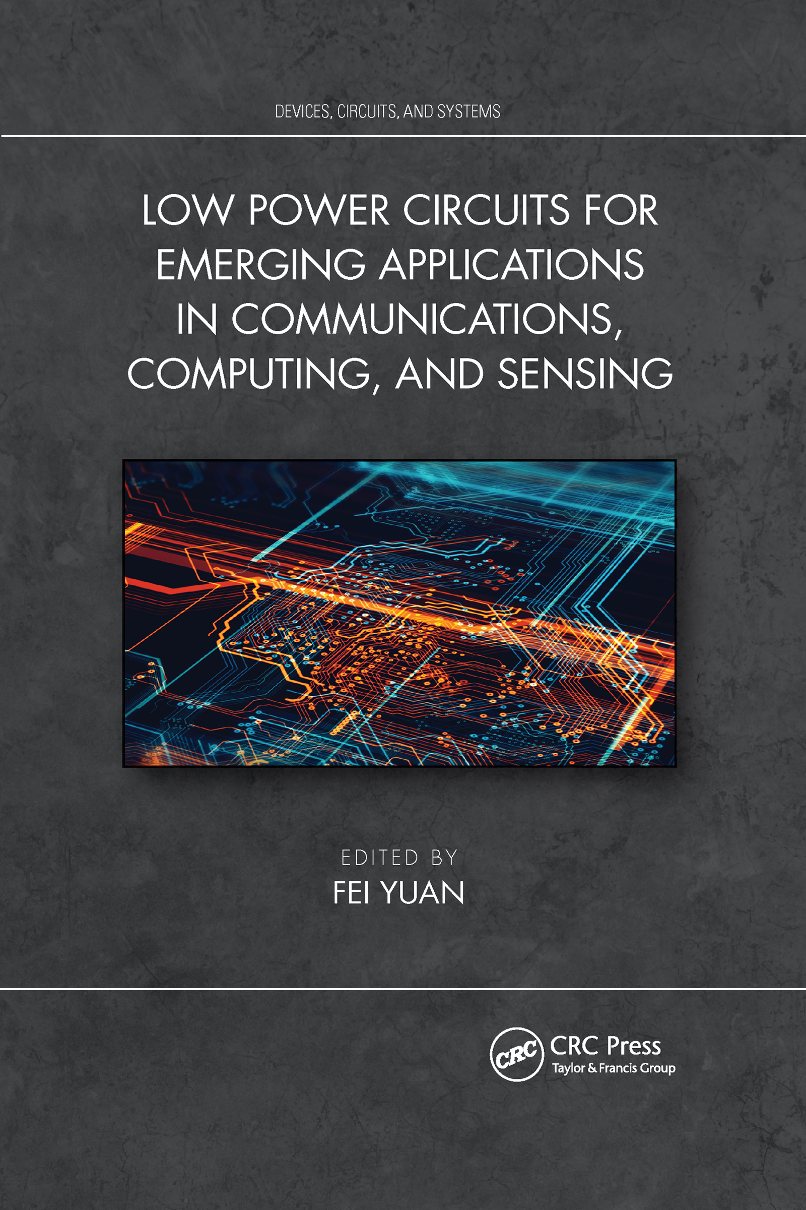 Low Power Circuits for Emerging Applications in Communications, Computing, and Sensing: (Devices, Circuits, and Systems)
