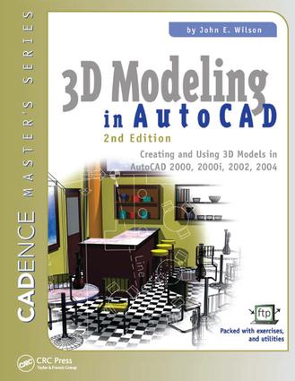 3D Modeling in AutoCAD: Creating and Using 3D Models in AutoCAD 2000, 2000i, 2002, and 2004