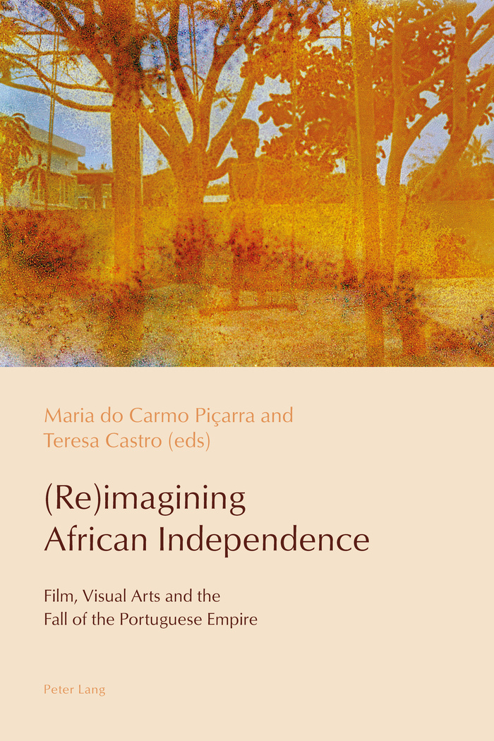 (Re)imagining African Independence: Film, Visual Arts and the Fall of the Portuguese Empire(8 Reconfiguring Identities in the Portuguese-speaking World)