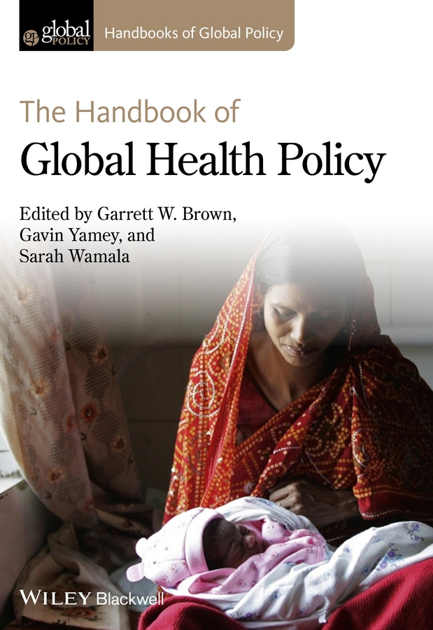 The Handbook of Global Health Policy: (Handbooks of Global Policy)