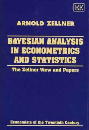 Bayesian Analysis in Econometrics and Statistics: The Zellner View and Papers(Economists of the Twentieth Century series)