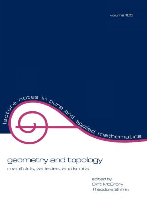 Geometry and Topology: Manifolds: Varieties, and Knots(Lecture Notes in Pure and Applied Mathematics)