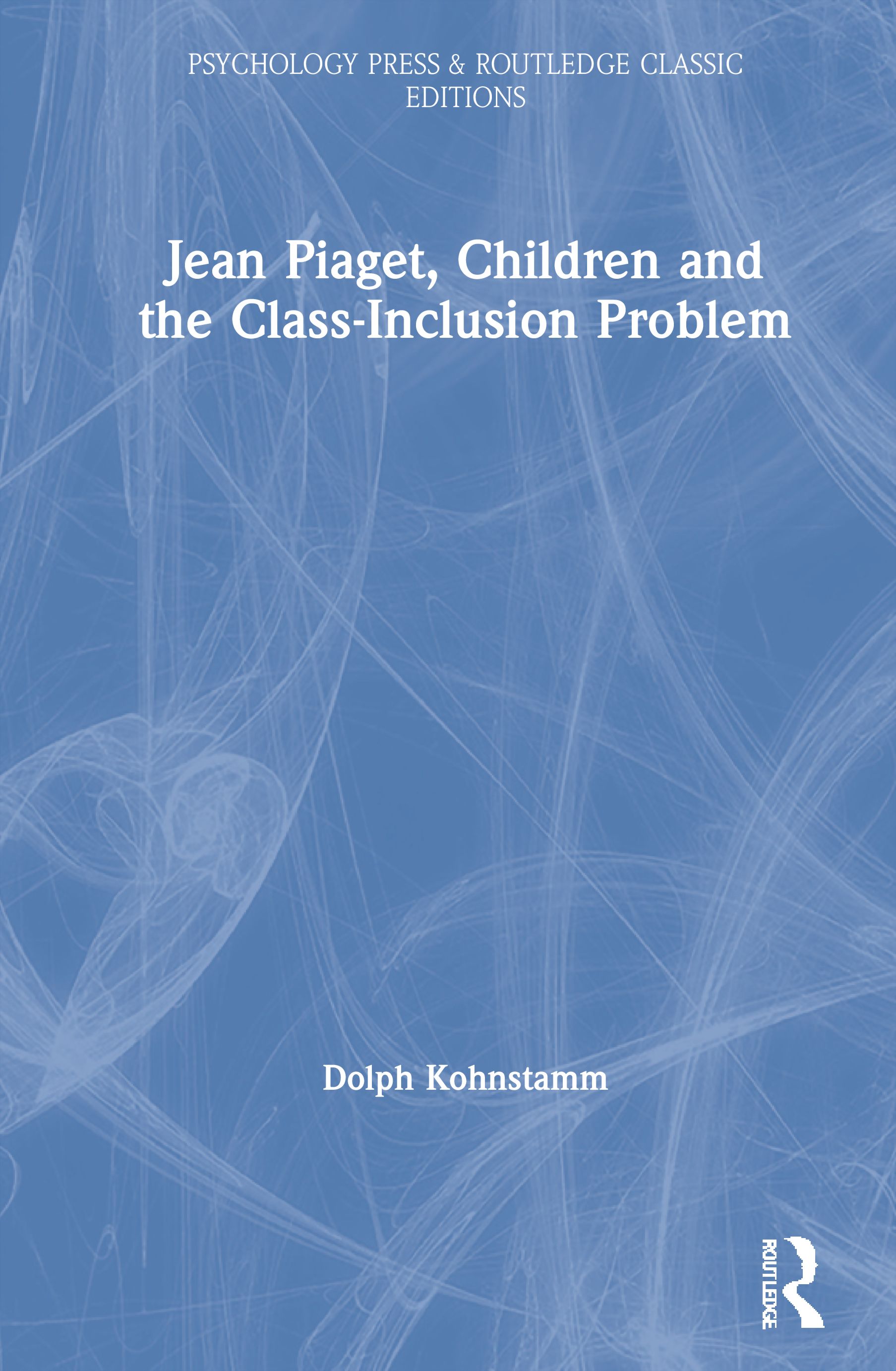 Jean Piaget, Children and the Class-Inclusion Problem: (Psychology Press & Routledge Classic Editions)