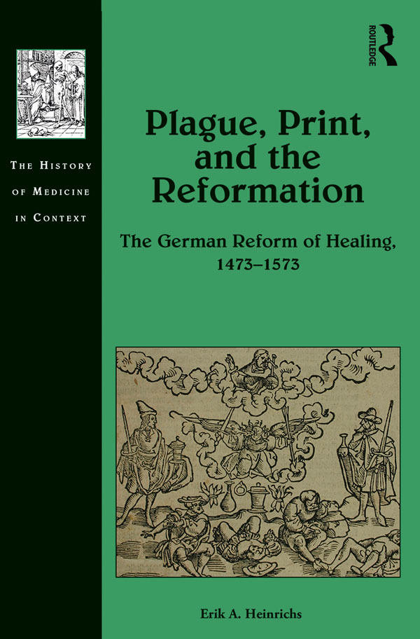 Plague, Print, and the Reformation: The German Reform of Healing, 1473–1573(The History of Medicine in Context)