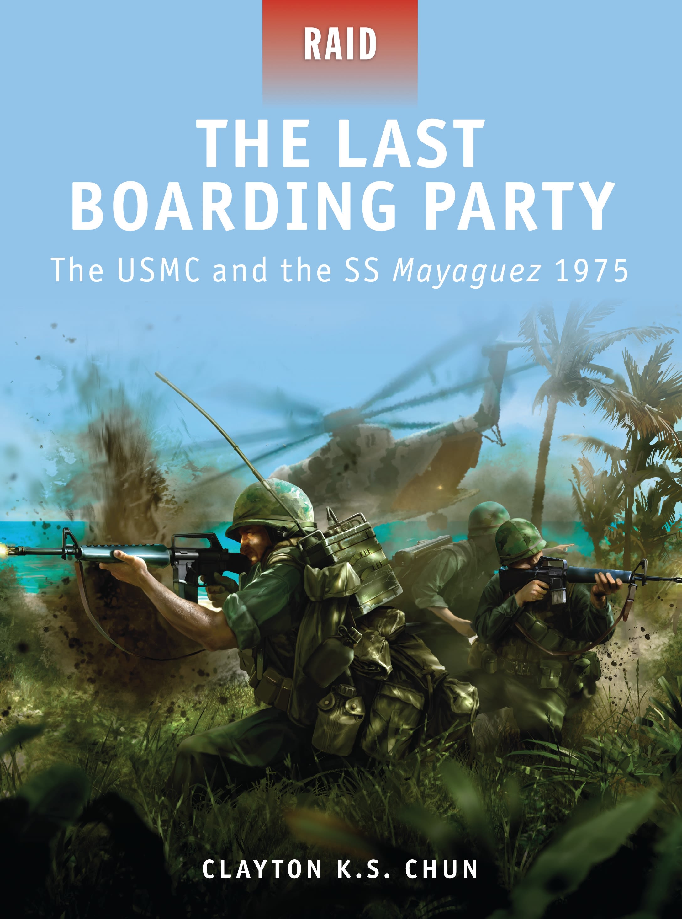 The Last Boarding Party: The USMC and the Ss Mayaguez 1975(24 Raid)