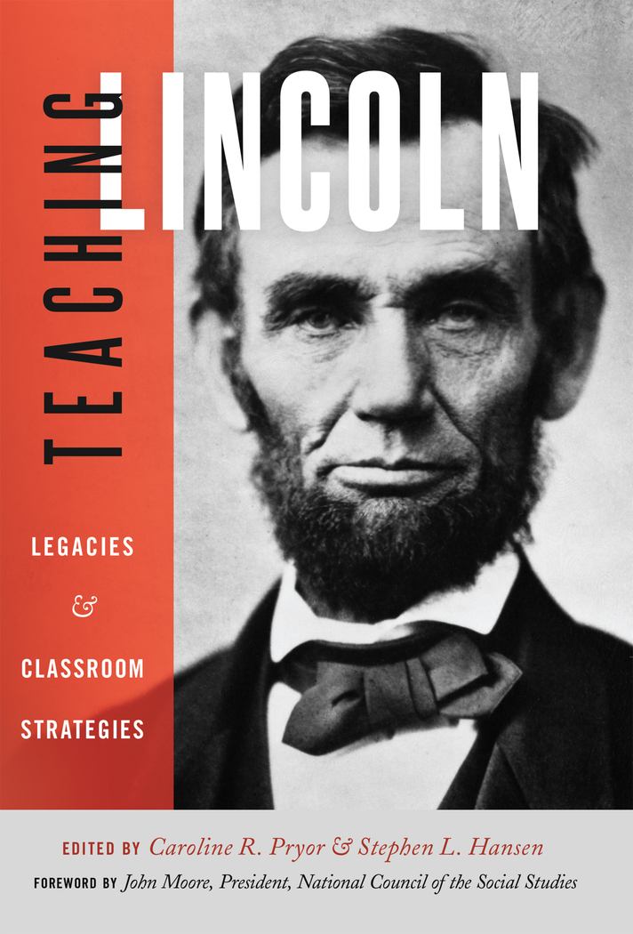 Teaching Lincoln: Legacies and Classroom Strategies(6 Teaching Critical Themes in American History)