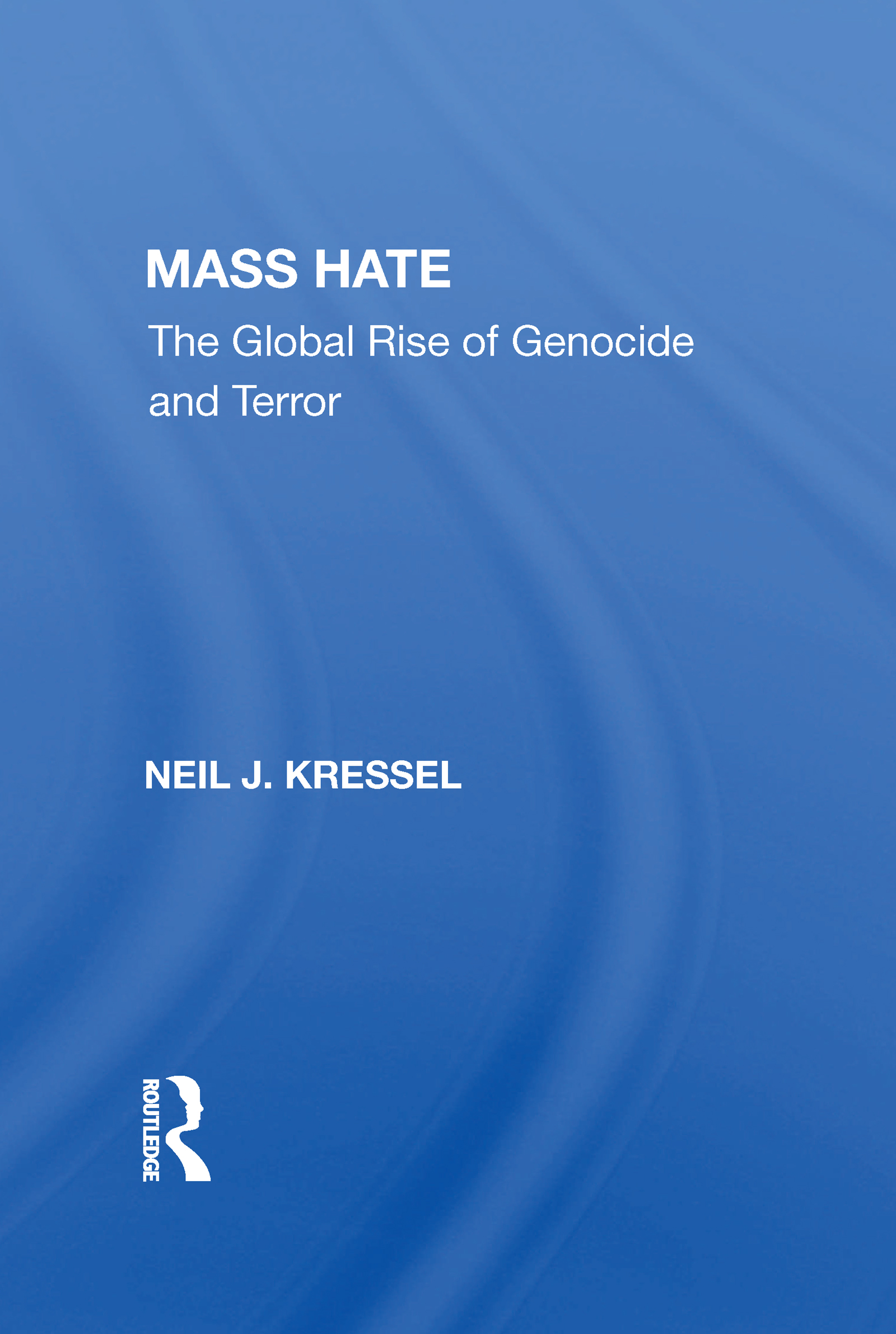 Mass Hate: The Global Rise Of Genocide And Terror