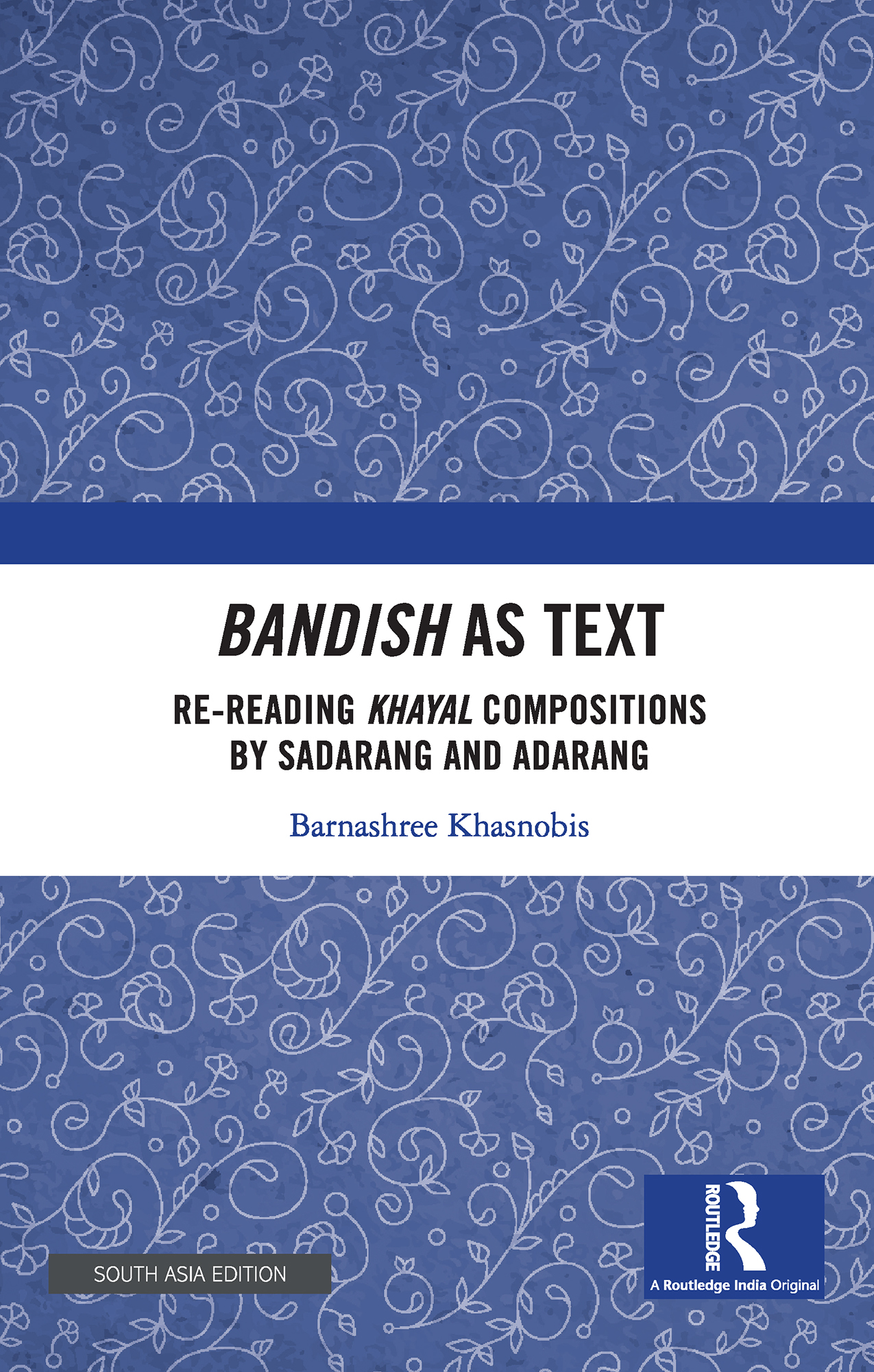 Bandish as Text: Re-reading Khayal Compositions by ‘Sadarang’ and ‘Adarang’