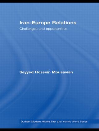 Iran-Europe Relations: Challenges and Opportunities(Durham Modern Middle East and Islamic World Series)