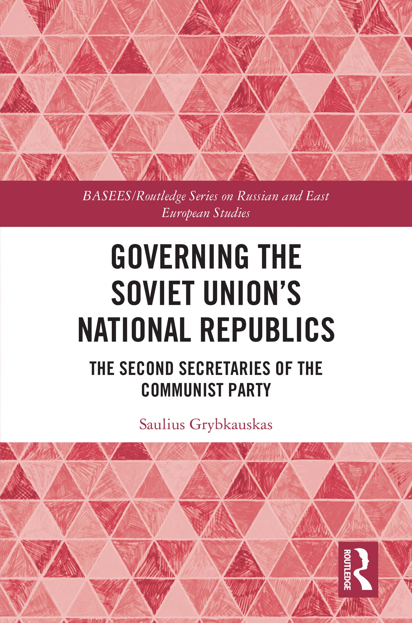 Governing the Soviet Union's National Republics: The Second Secretaries of the Communist Party(BASEES/Routledge Series on Russian and East European Studies)