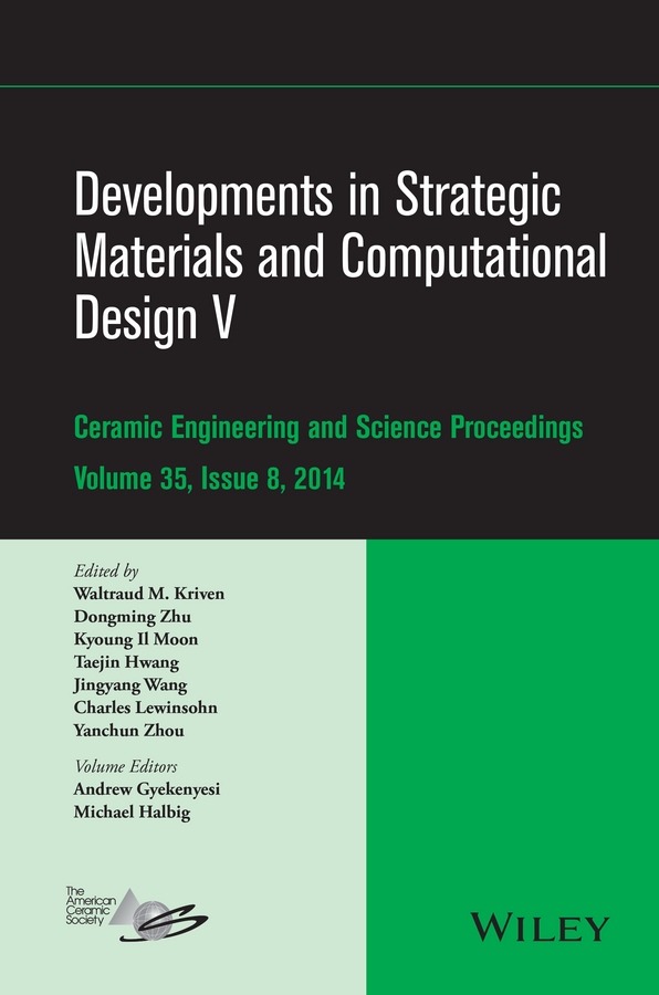 Developments in Strategic Materials and Computational Design V: A Collection of Papers Presented at the 38th International Conference on Advanced Ceramics and Composites, January 27-31, 2014, Daytona Beach, Flori(Ceramic Engineering and Science Proceedings)