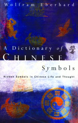 Dictionary of Chinese Symbols: Hidden Symbols in Chinese Life and Thought(Routledge Dictionaries)