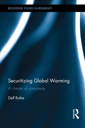 Securitizing Global Warming: A Climate of Complexity(Routledge Studies in Resilience)