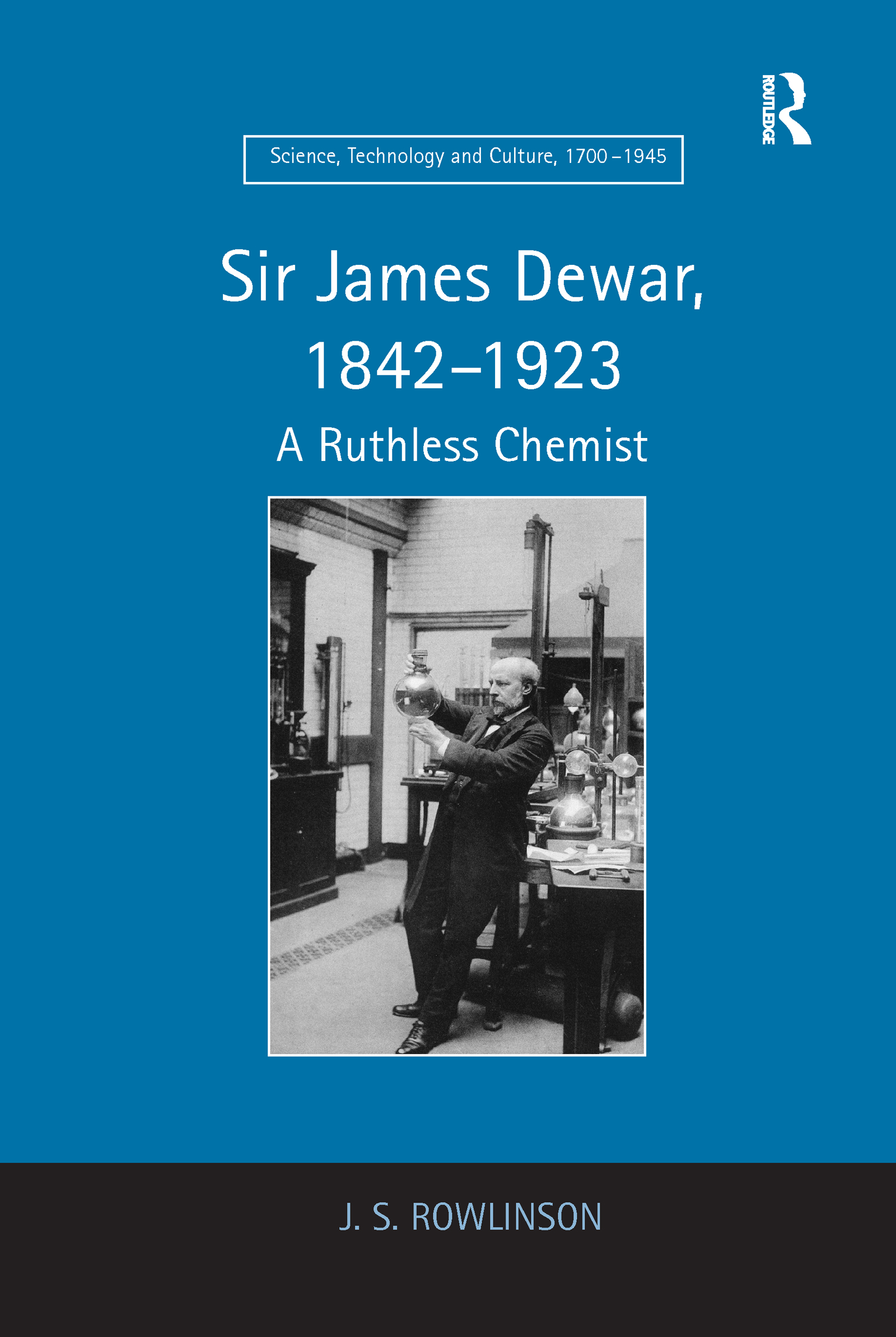 Sir James Dewar, 1842–1923: A Ruthless Chemist(Science, Technology and Culture, 1700-1945)