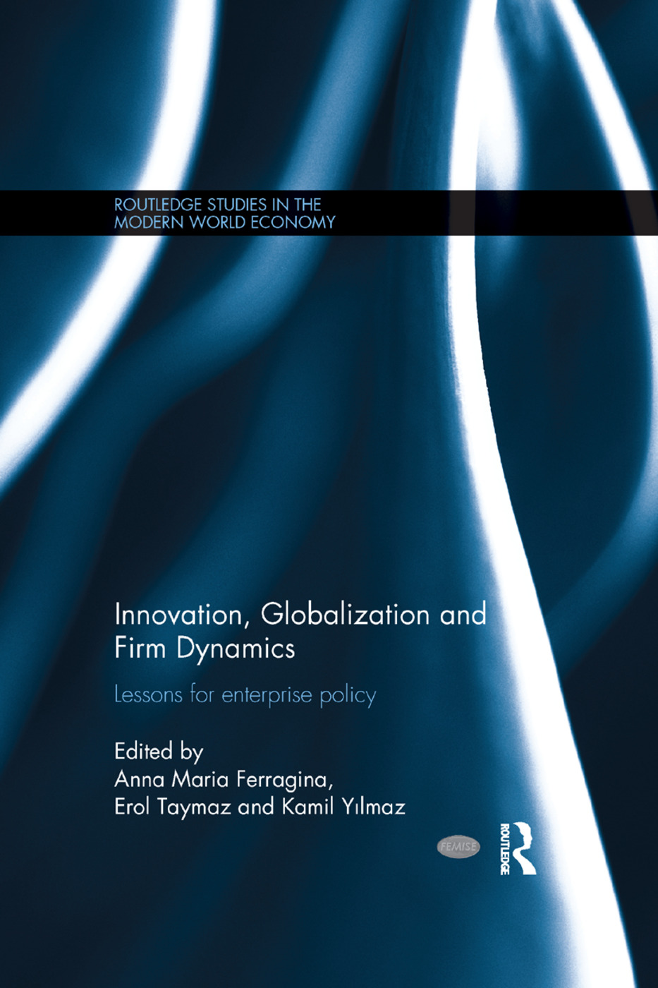 Innovation, Globalization and Firm Dynamics: Lessons for Enterprise Policy(Routledge Studies in the Modern World Economy)