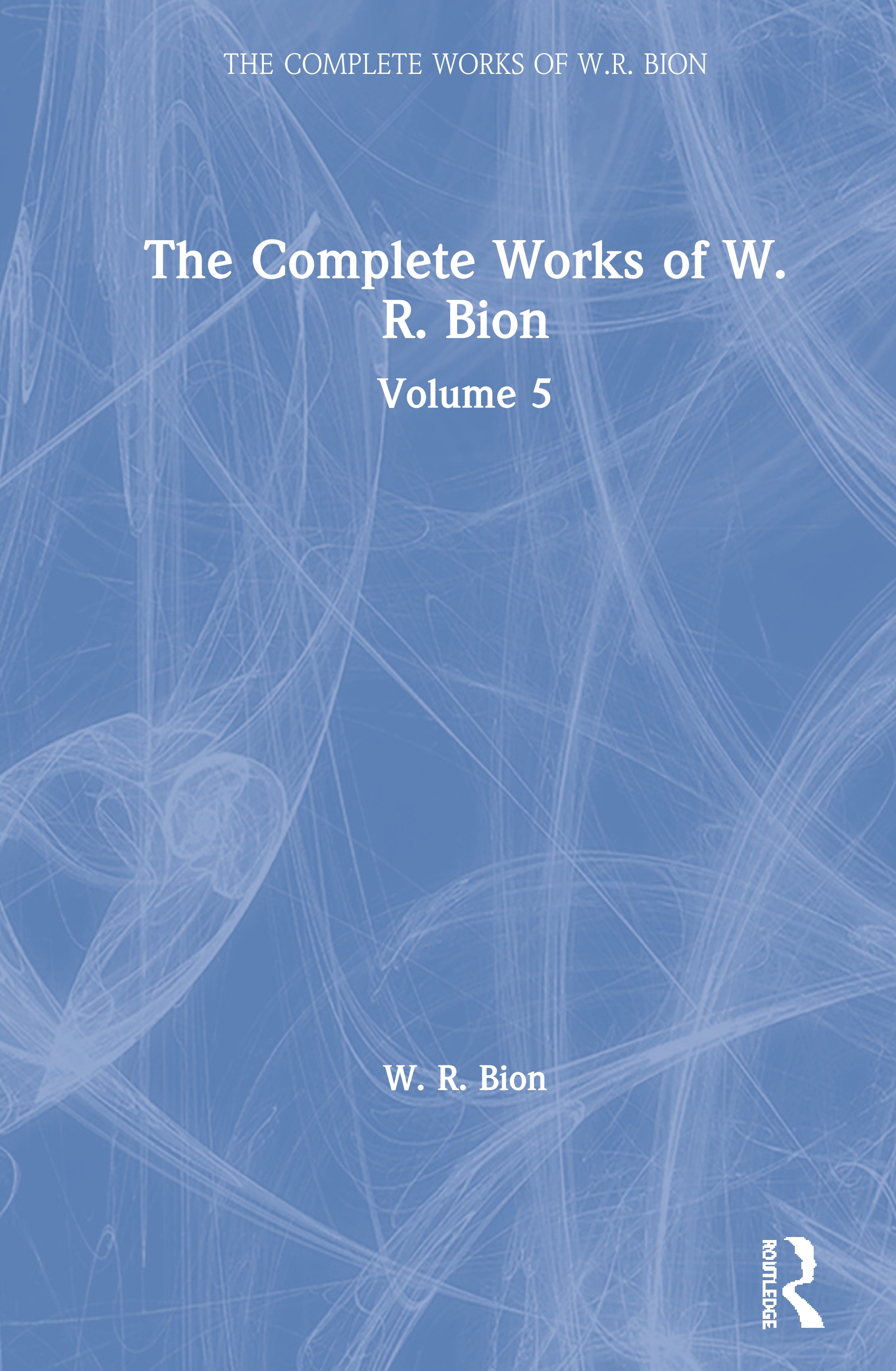 The Complete Works of W.R. Bion: Volume 5(The Complete Works of W.R. Bion)
