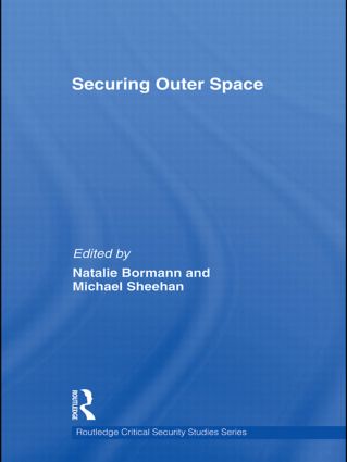 Securing Outer Space: International Relations Theory and the Politics of Space(Routledge Critical Security Studies)