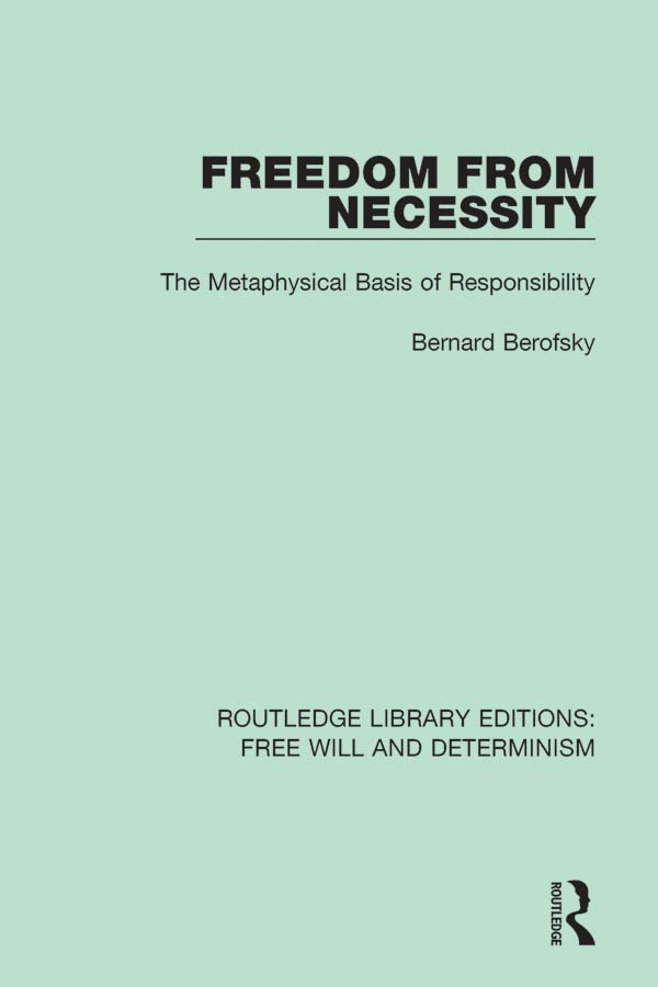 Freedom from Necessity: The Metaphysical Basis of Responsibility(Routledge Library Editions: Free Will and Determinism)