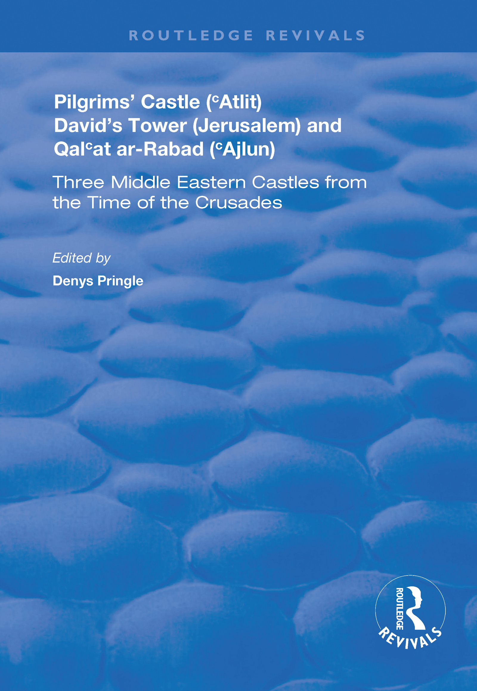 Pilgrims’ Castle (‘Atlit), David’s Tower (Jerusalem) and Qal‘at ar-Rabad (‘Ajlun): Three Middle Eastern Castles from the Time of the Crusades(Routledge Revivals)