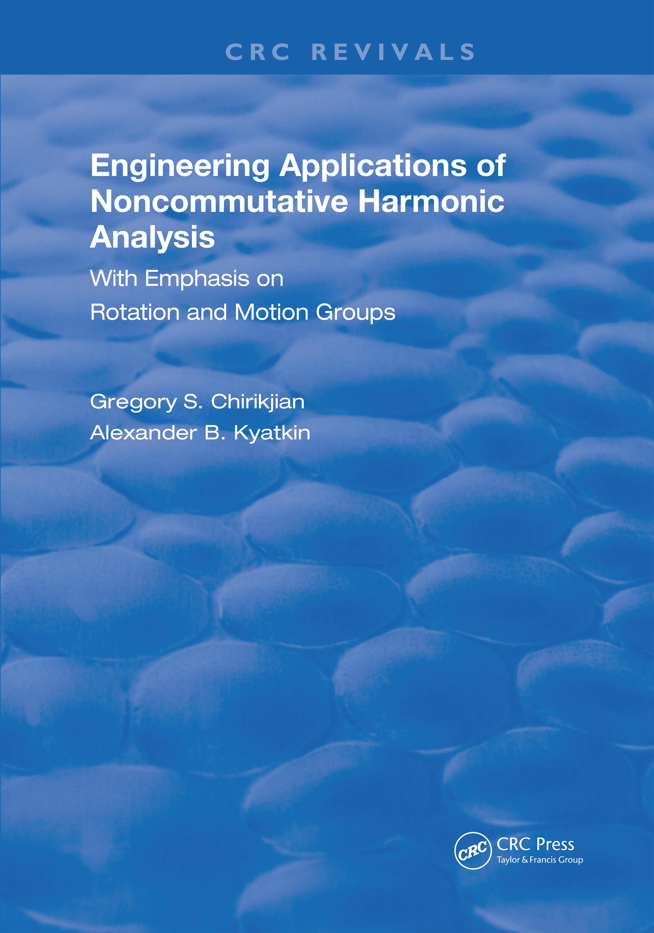 Engineering Applications of Noncommutative Harmonic Analysis: With Emphasis on Rotation and Motion Groups(Routledge Revivals)