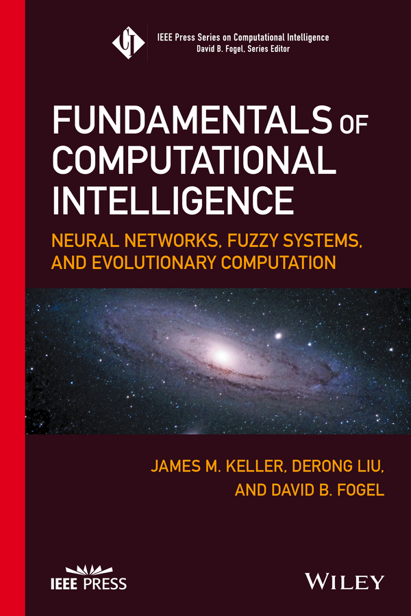 Fundamentals of Computational Intelligence: Neural Networks, Fuzzy Systems, and Evolutionary Computation(IEEE Press Series on Computational Intelligence)