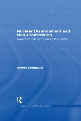 Nuclear Disarmament and Non-Proliferation: Towards a Nuclear-Weapon-Free World?(Routledge Global Security Studies)