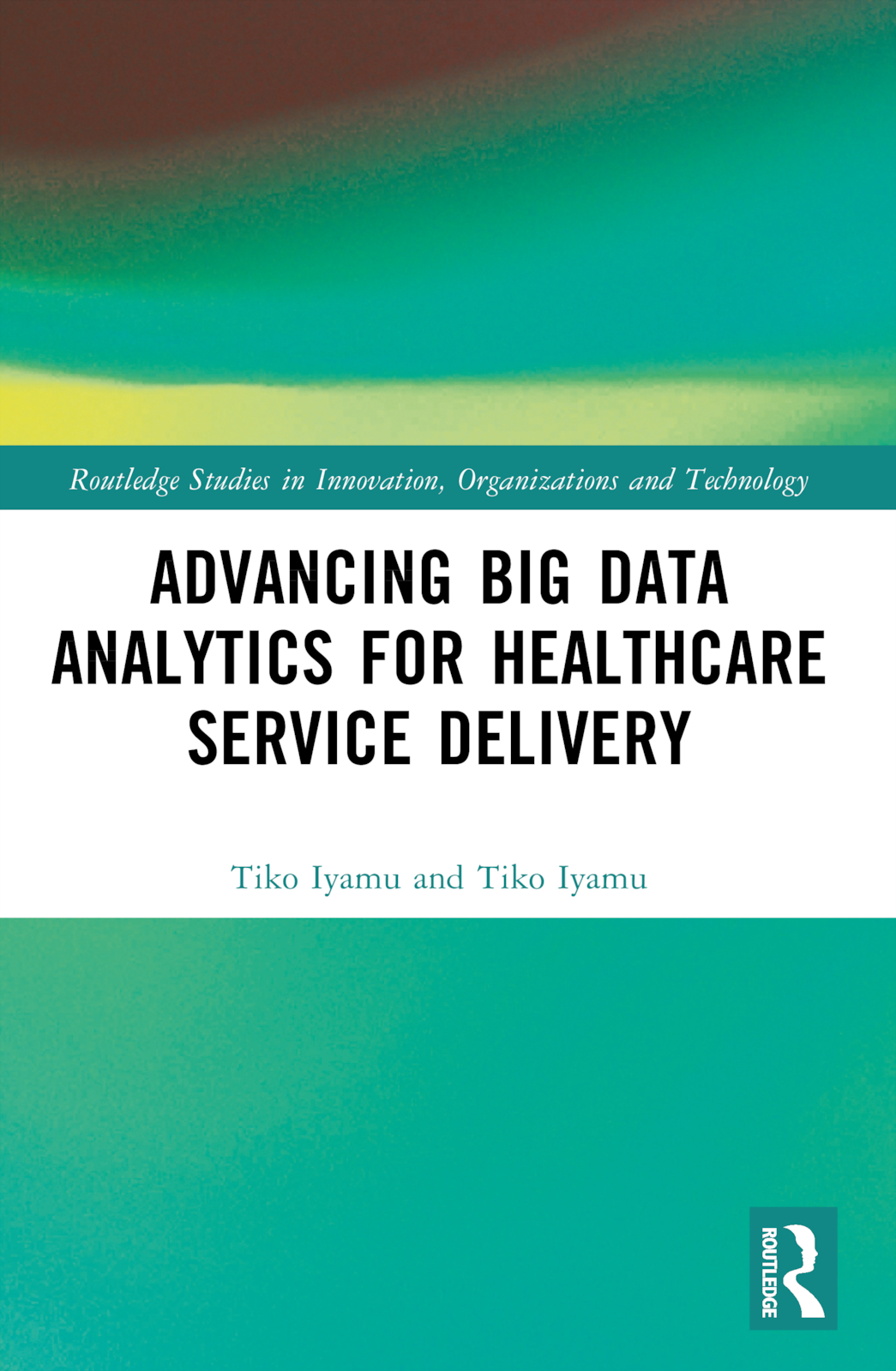 Advancing Big Data Analytics for Healthcare Service Delivery: (Routledge Studies in Innovation, Organizations and Technology)