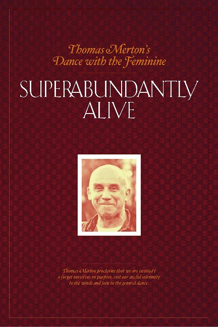 Superabundantly Alive: Thomas Merton's Dance with the Feminine