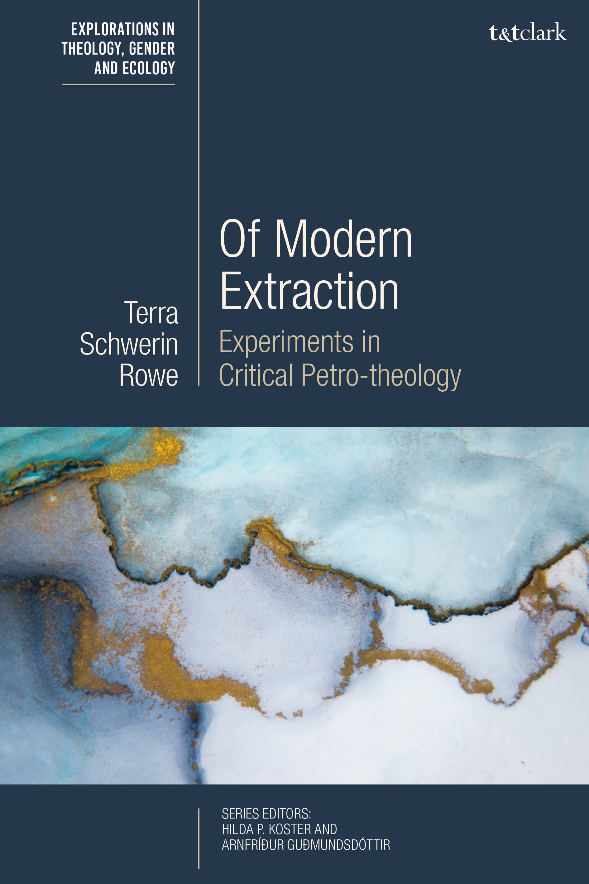 Of Modern Extraction: Experiments in Critical Petro-Theology(T&T Clark Explorations in Theology, Gender and Ecology)