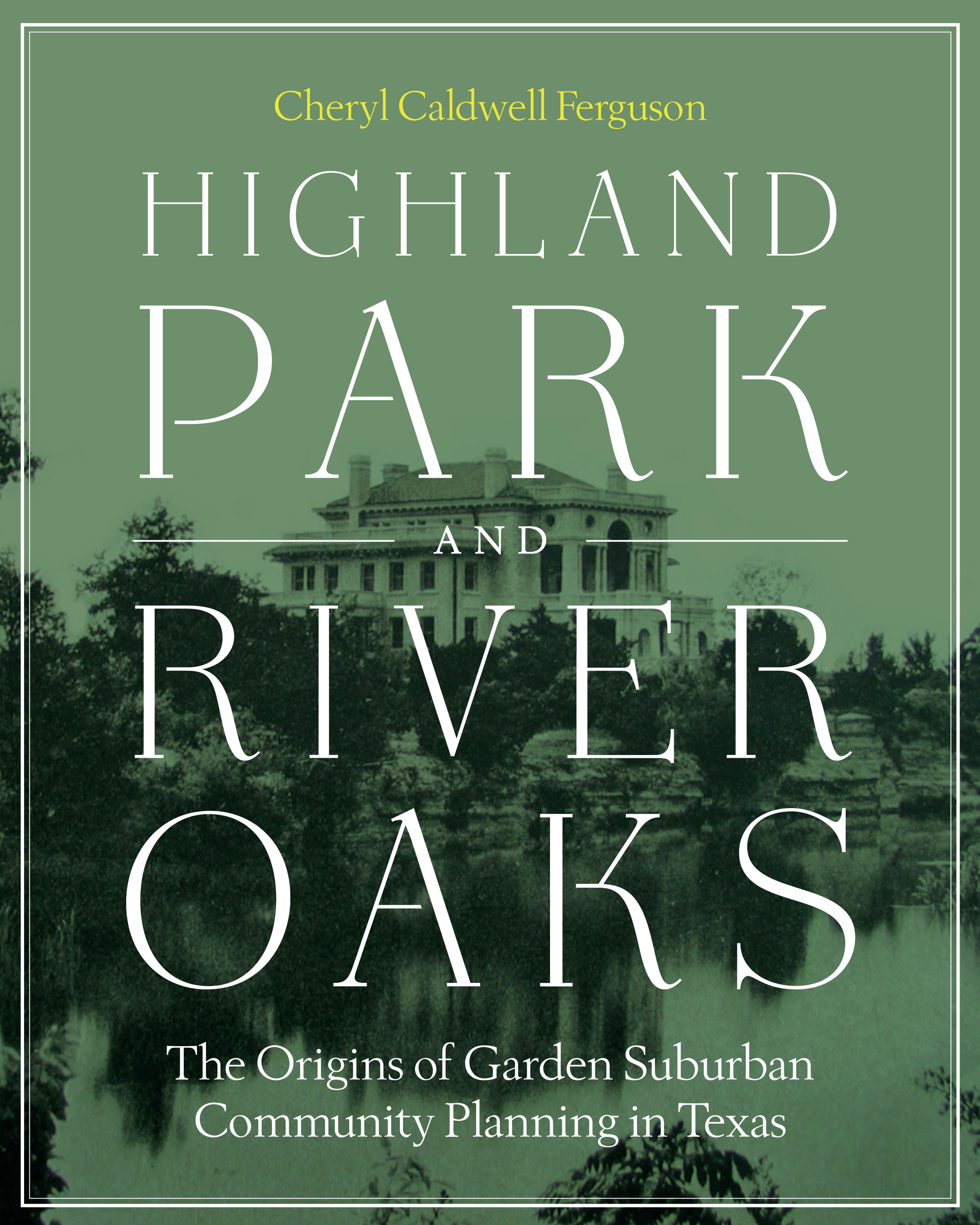 Highland Park and River Oaks: The Origins of Garden Suburban Community Planning in Texas(Roger Fullington Series in Architecture)