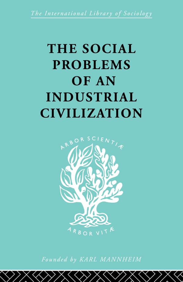 The Social Problems of an Industrial Civilisation: (International Library of Sociology)