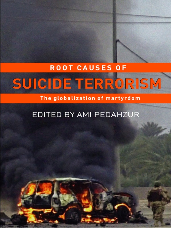 Root Causes of Suicide Terrorism: The Globalization of Martyrdom(Political Violence)