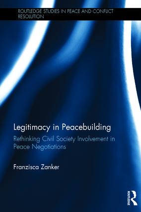 Legitimacy in Peacebuilding: Rethinking Civil Society Involvement in Peace Negotiations(Routledge Studies in Peace and Conflict Resolution)