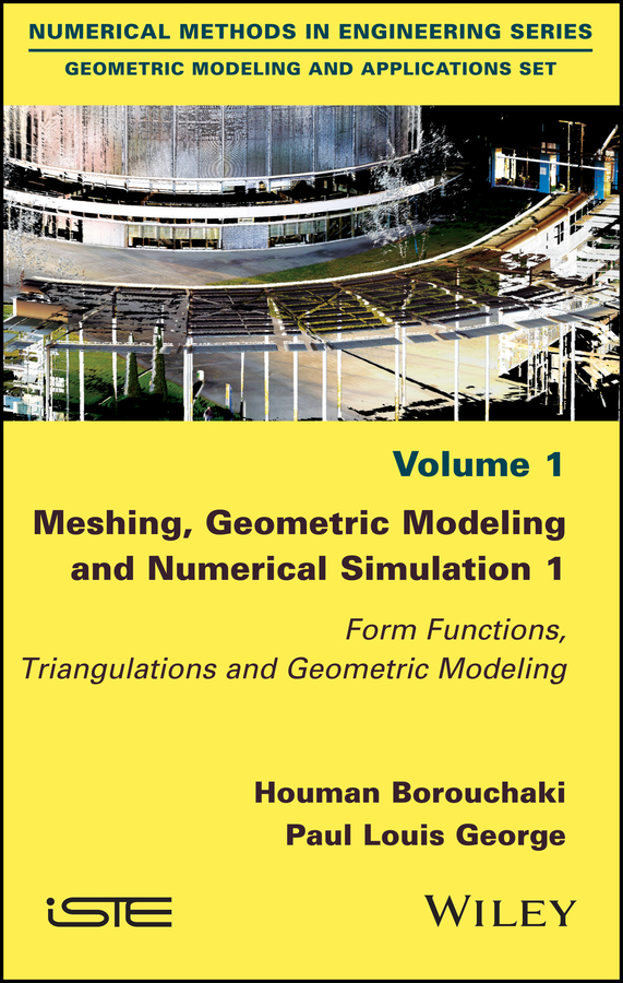 Meshing, Geometric Modeling and Numerical Simulation 1: Form Functions, Triangulations and Geometric Modeling