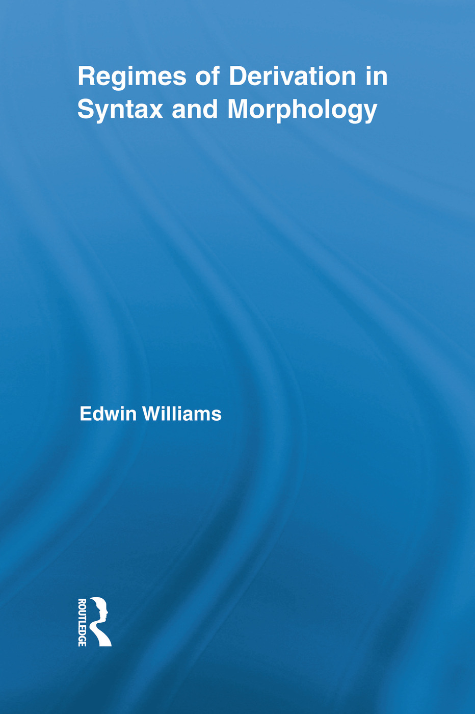 Regimes of Derivation in Syntax and Morphology: (Routledge Leading Linguists)