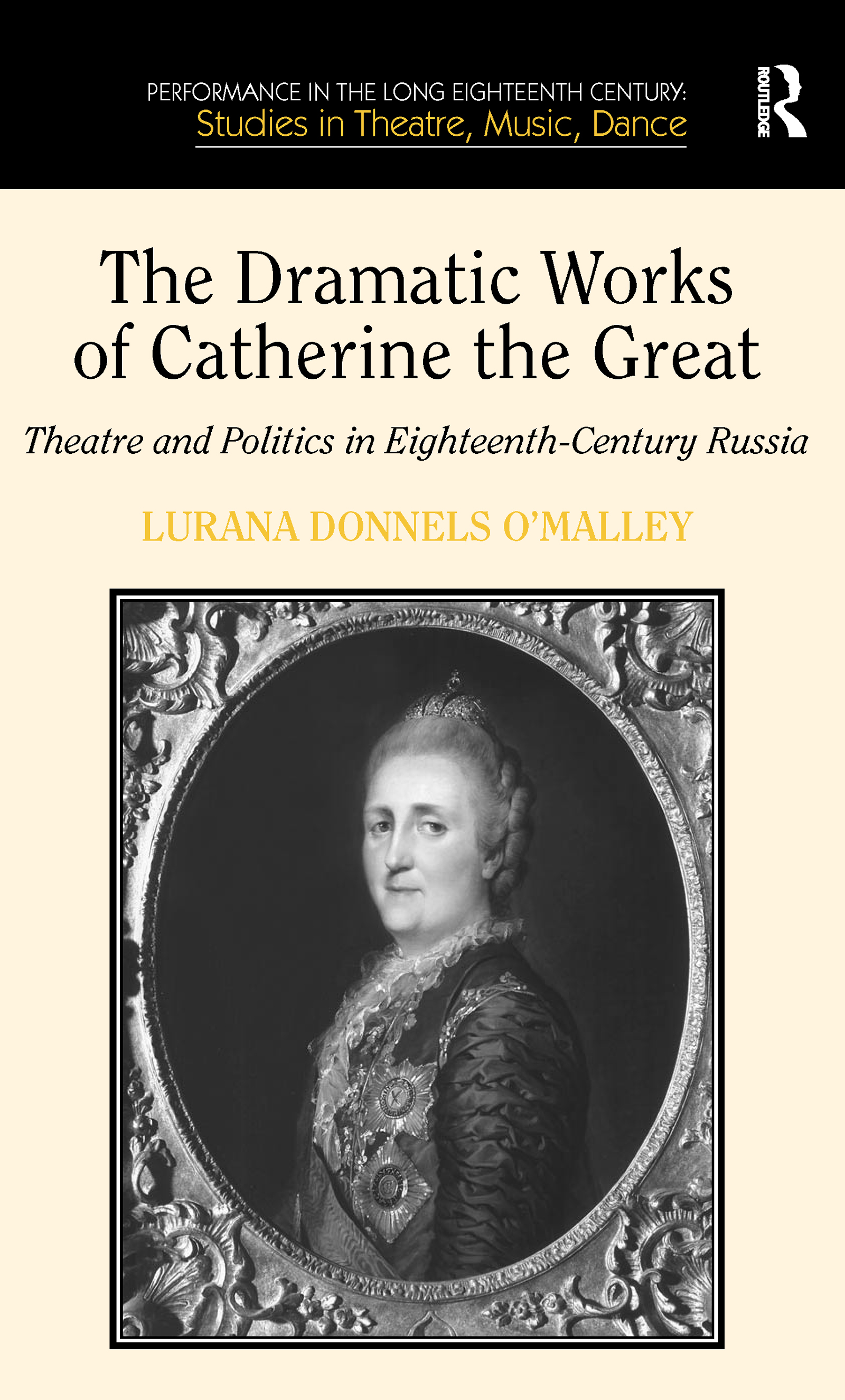 The Dramatic Works of Catherine the Great: Theatre and Politics in Eighteenth-Century Russia(Performance in the Long Eighteenth Century: Studies in Theatre, Music, Dance)